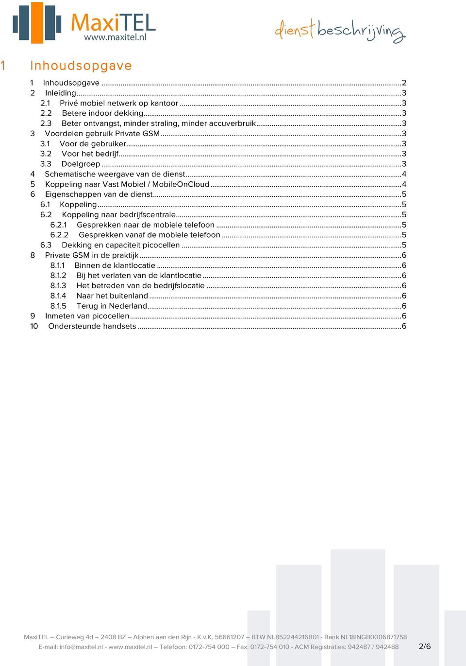 .. 4 6 Eigenschappen van de dienst... 5 6.1 Koppeling... 5 6.2 Koppeling naar bedrijfscentrale... 5 6.2.1 Gesprekken naar de mobiele telefoon... 5 6.2.2 Gesprekken vanaf de mobiele telefoon... 5 6.3 Dekking en capaciteit picocellen.