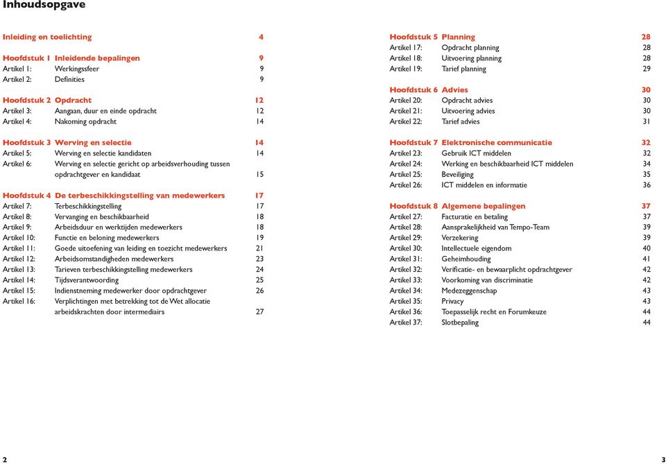 kandidaat 15 Hoofdstuk 4 De terbeschikkingstelling van medewerkers 17 Artikel 7: Terbeschikkingstelling 17 Artikel 8: Vervanging en beschikbaarheid 18 Artikel 9: Arbeidsduur en werktijden medewerkers