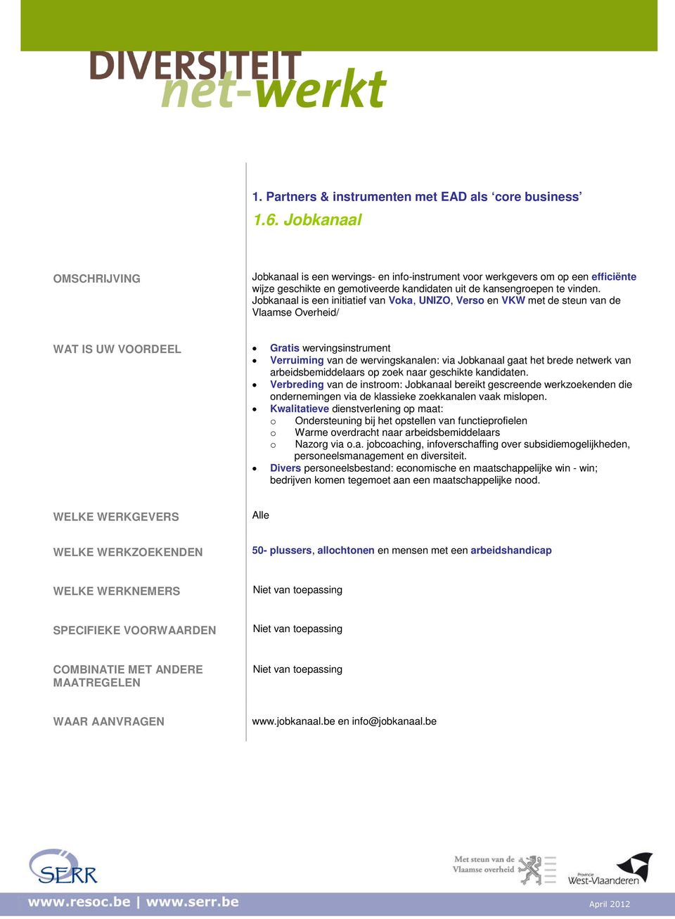 Jobkanaal is een initiatief van Voka, UNIZO, Verso en VKW met de steun van de Vlaamse Overheid/ WAT IS UW VOORDEEL Gratis wervingsinstrument Verruiming van de wervingskanalen: via Jobkanaal gaat het