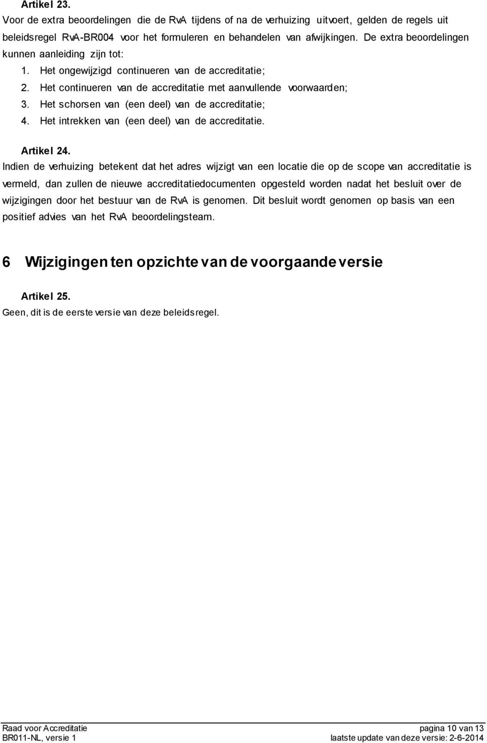 Het schorsen van (een deel) van de accreditatie; 4. Het intrekken van (een deel) van de accreditatie. Artikel 24.