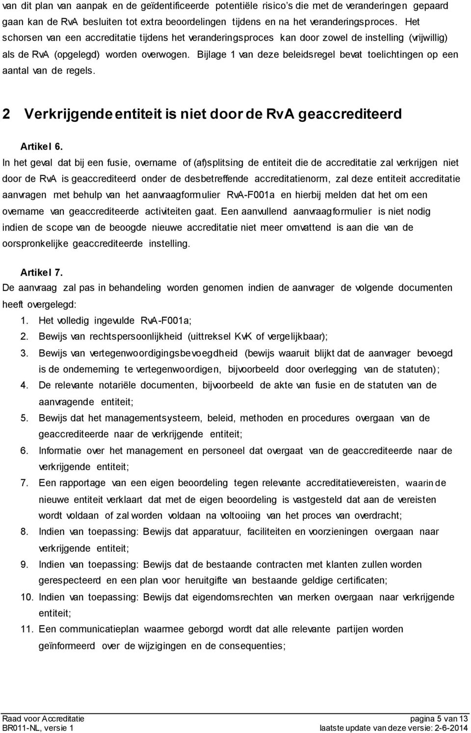 Bijlage 1 van deze beleidsregel bevat toelichtingen op een aantal van de regels. 2 Verkrijgende entiteit is niet door de RvA geaccrediteerd Artikel 6.