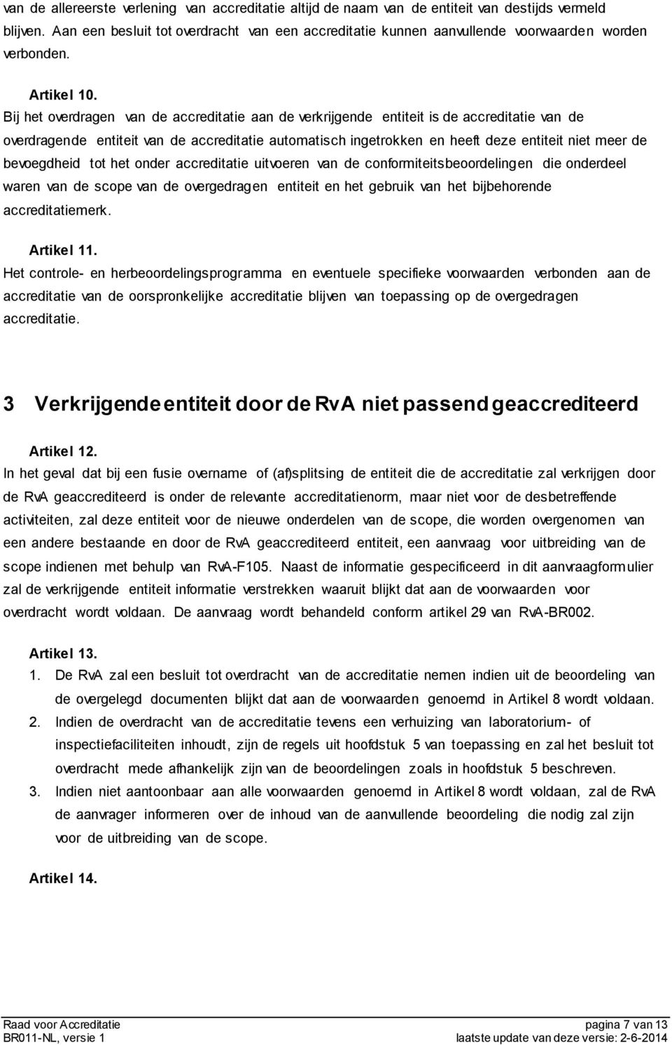 Bij het overdragen van de accreditatie aan de verkrijgende entiteit is de accreditatie van de overdragende entiteit van de accreditatie automatisch ingetrokken en heeft deze entiteit niet meer de