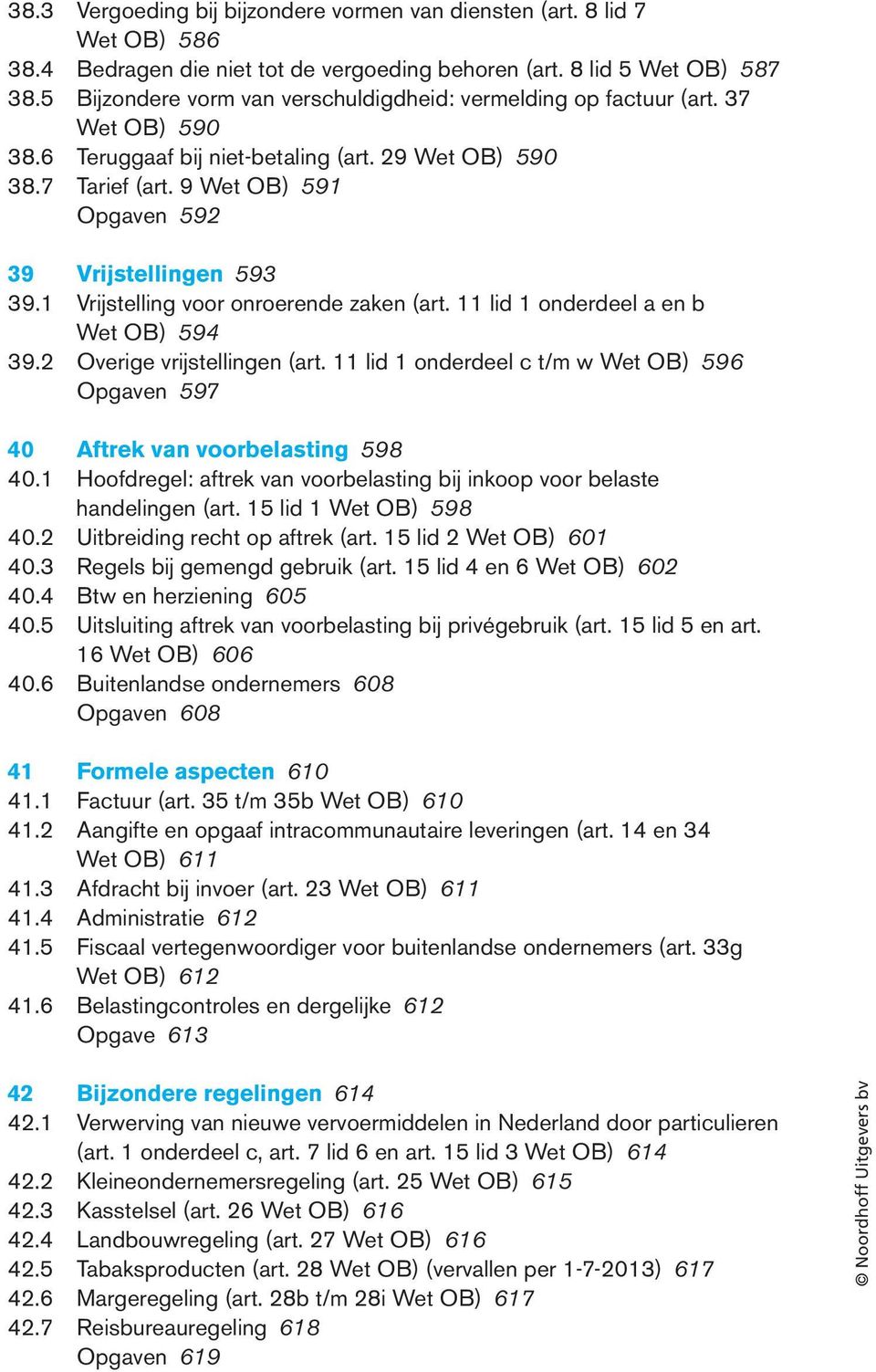 9 Wet OB) 591 Opgaven 592 39 Vrijstellingen 593 39.1 Vrijstelling voor onroerende zaken (art. 11 lid 1 onderdeel a en b Wet OB) 594 39.2 Overige vrijstellingen (art.