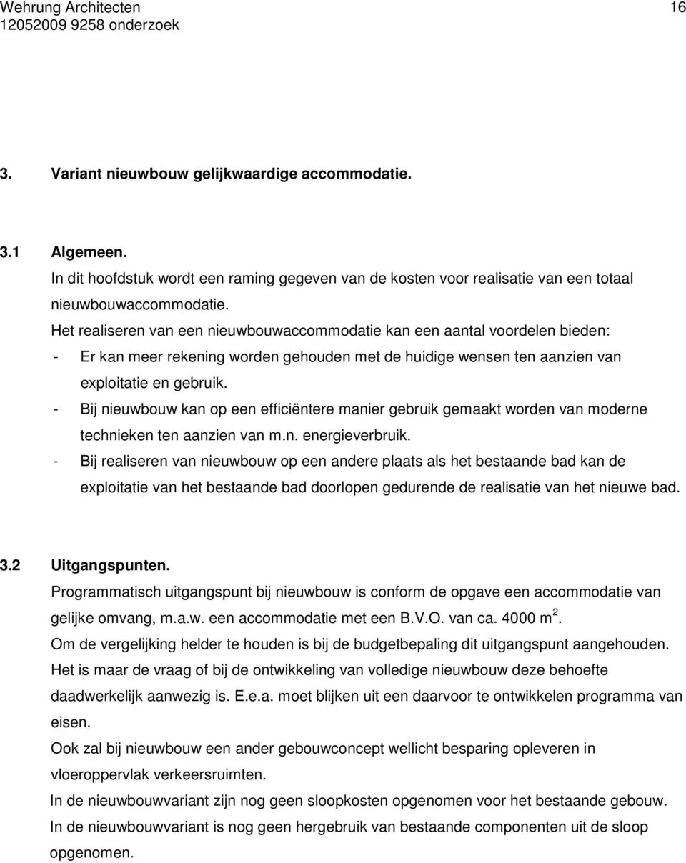 - Bij nieuwbouw kan op een efficiëntere manier gebruik gemaakt worden van moderne technieken ten aanzien van m.n. energieverbruik.