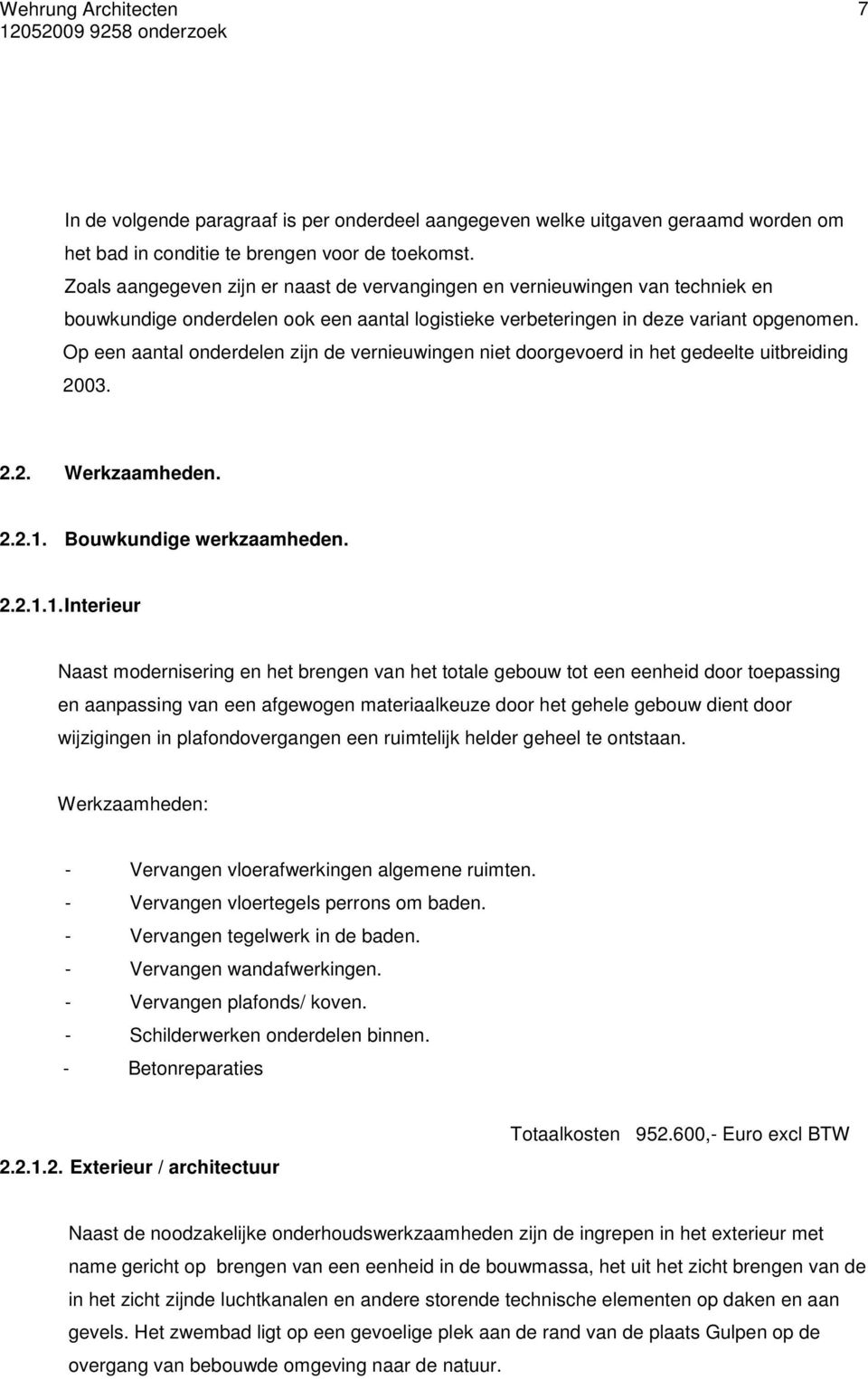 Op een aantal onderdelen zijn de vernieuwingen niet doorgevoerd in het gedeelte uitbreiding 2003. 2.2. Werkzaamheden. 2.2.1.