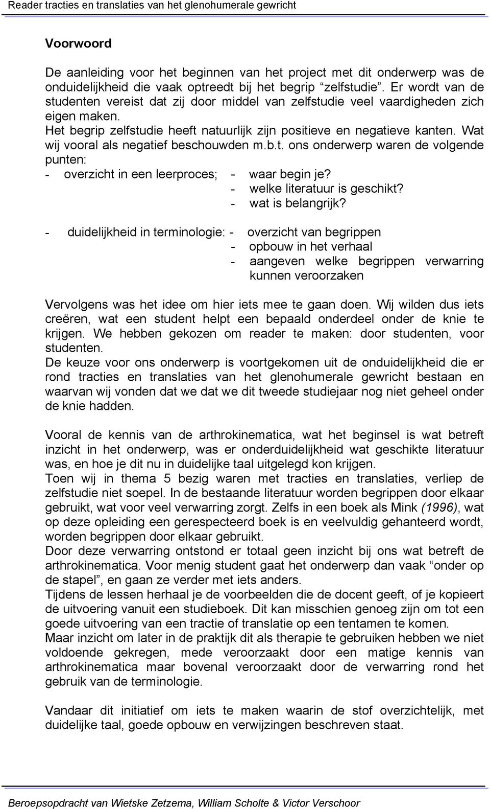 Wat wij vooral als negatief beschouwden m.b.t. ons onderwerp waren de volgende punten: - overzicht in een leerproces; - waar begin je? - welke literatuur is geschikt? - wat is belangrijk?