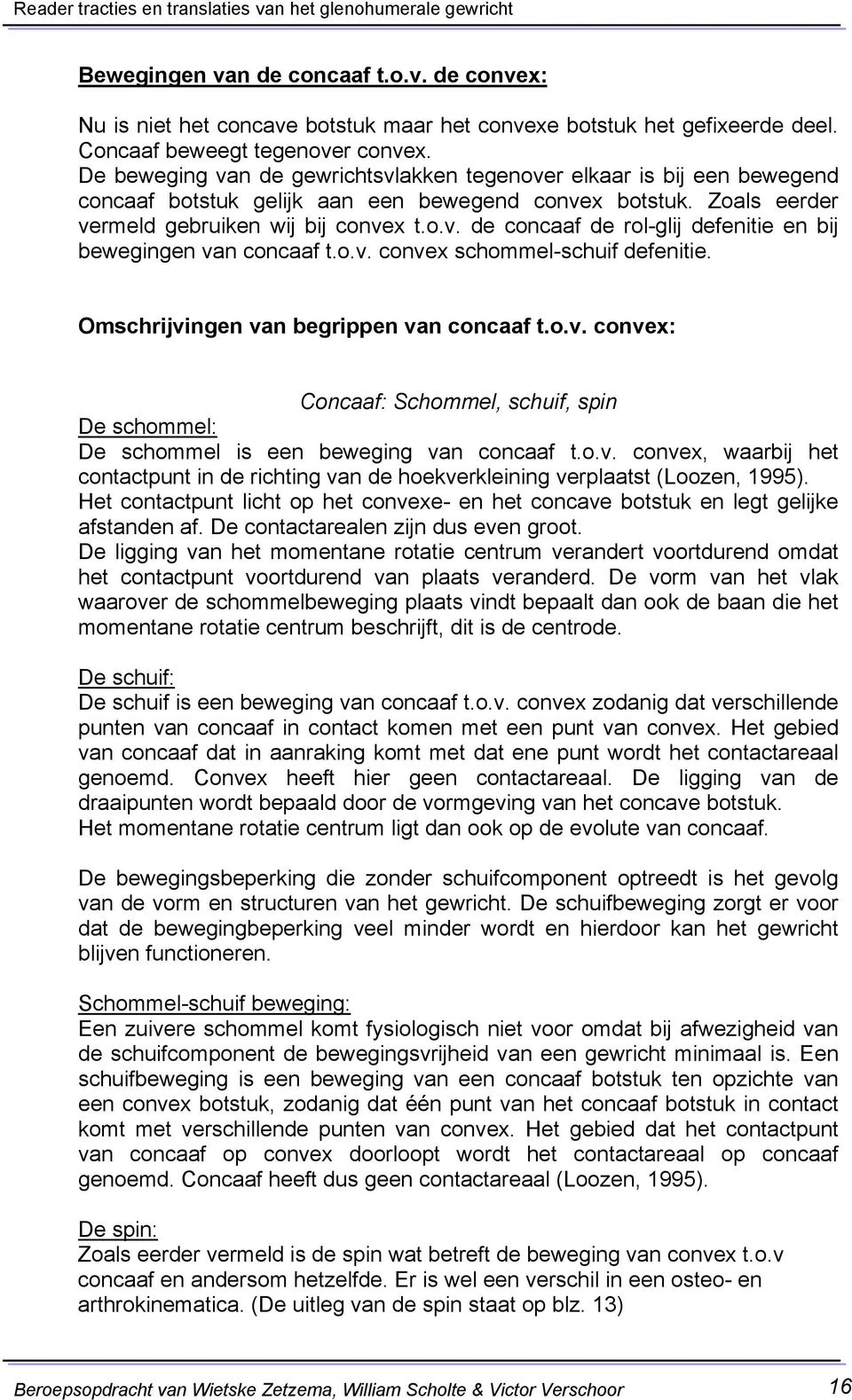 o.v. convex schommel-schuif defenitie. Omschrijvingen van begrippen van concaaf t.o.v. convex: Concaaf: Schommel, schuif, spin De schommel: De schommel is een beweging van concaaf t.o.v. convex, waarbij het contactpunt in de richting van de hoekverkleining verplaatst (Loozen, 1995).