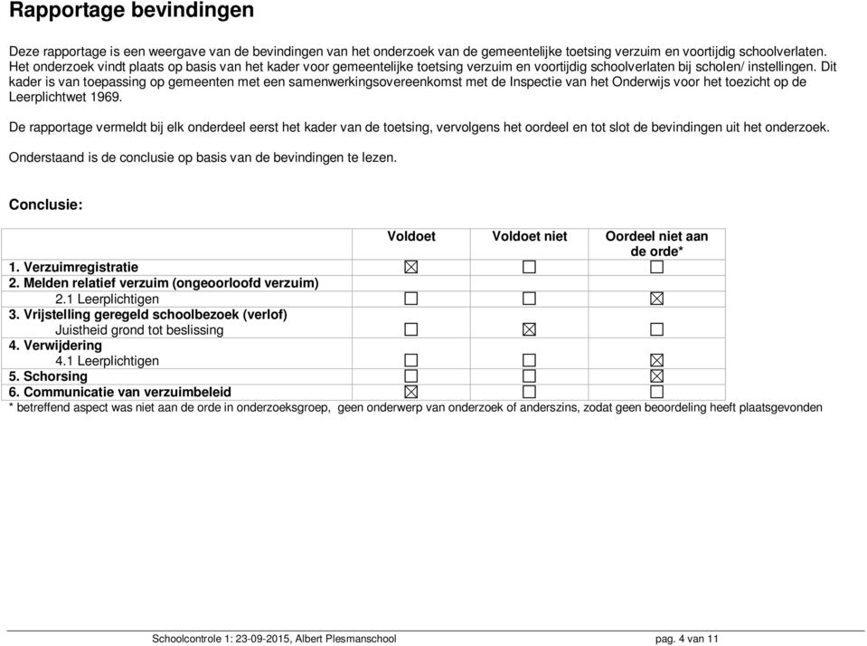 Dit kader is van toepassing op gemeenten met een samenwerkingsovereenkomst met de Inspectie van het Onderwijs voor het toezicht op de Leerplichtwet 1969.