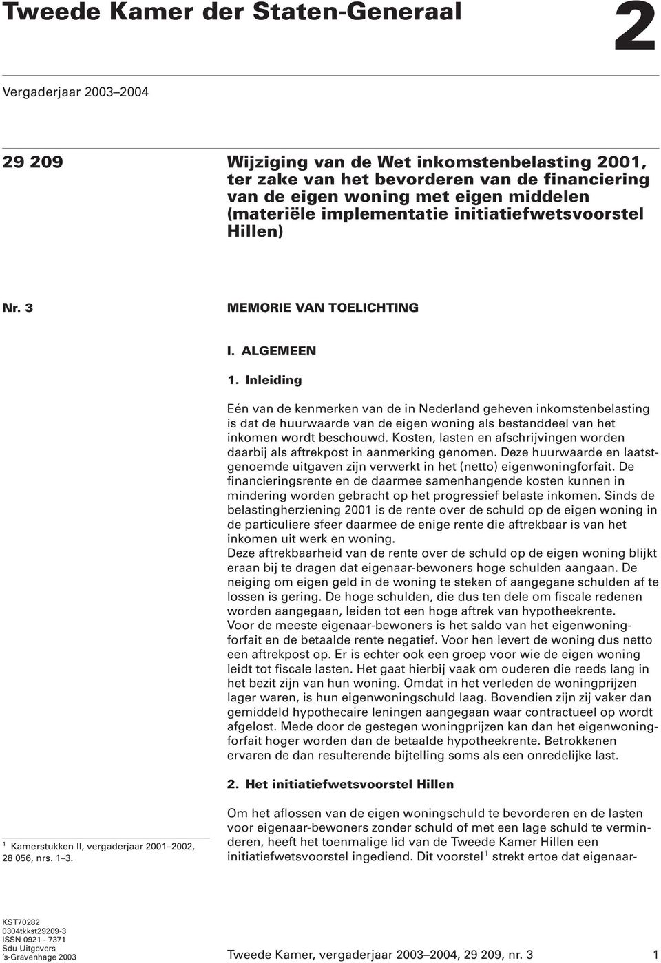 Inleiding Eén van de kenmerken van de in Nederland geheven inkomstenbelasting is dat de huurwaarde van de eigen woning als bestanddeel van het inkomen wordt beschouwd.