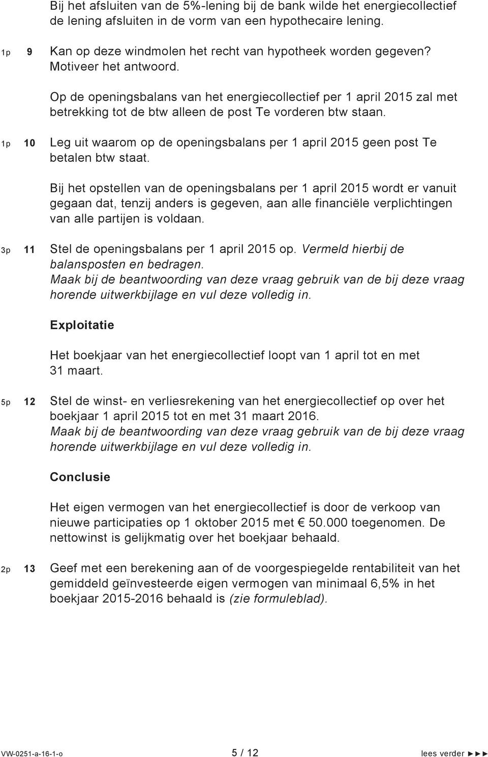 Op de openingsbalans van het energiecollectief per 1 april 2015 zal met betrekking tot de btw alleen de post Te vorderen btw staan.