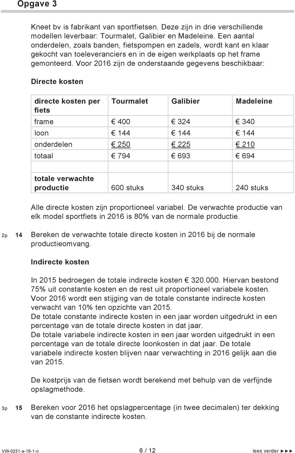 Voor 2016 zijn de onderstaande gegevens beschikbaar: Directe kosten directe kosten per fiets Tourmalet Galibier Madeleine frame 400 324 340 loon 144 144 144 onderdelen 250 225 210 totaal 794 693 694