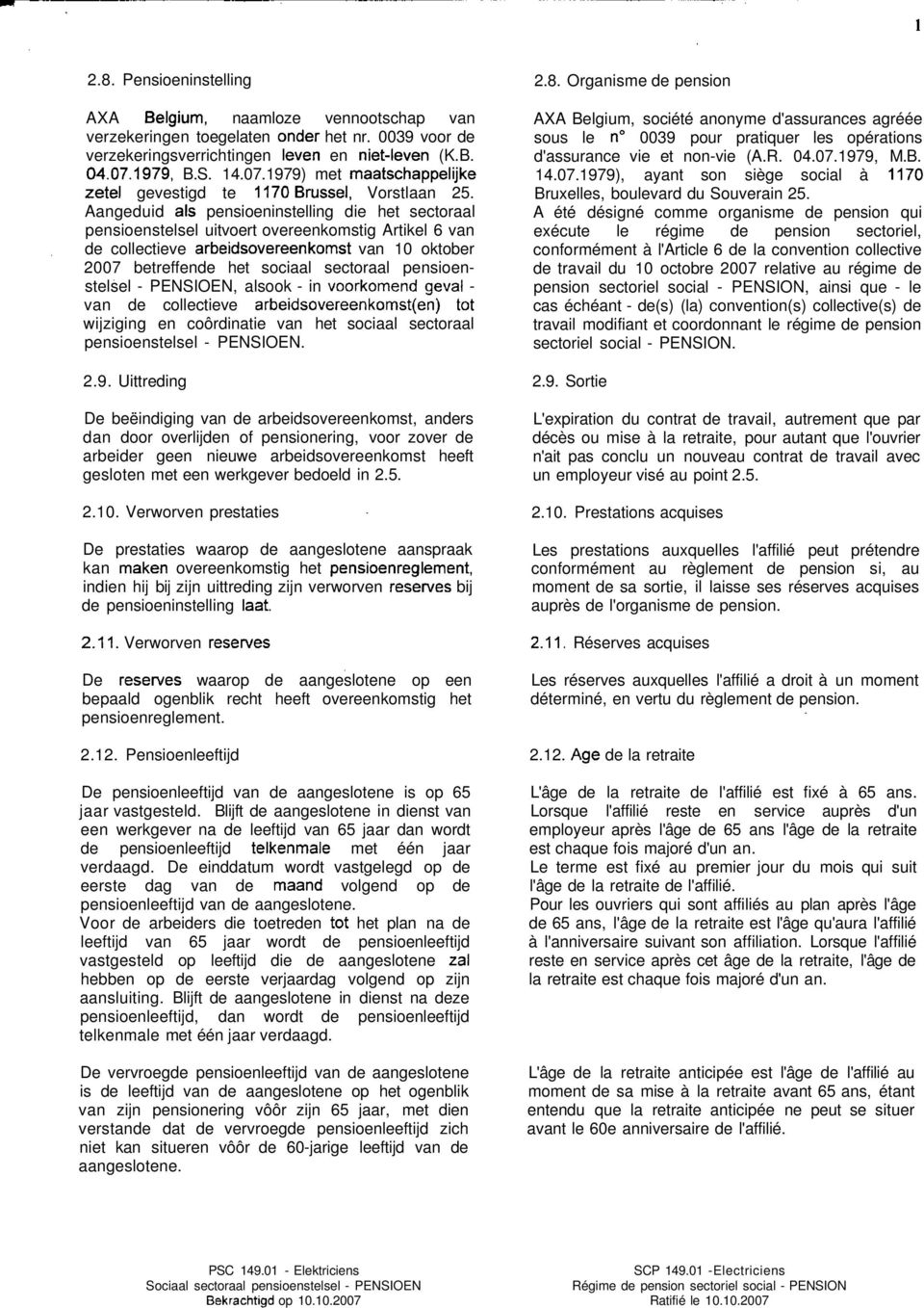 Aangeduid als pensioeninstelling die het sectoraal pensioenstelsel uitvoert overeenkomstig Artikel 6 van de collectieve arbeidsovereenkomst van 10 oktober 2007 betreffende het sociaal sectoraal
