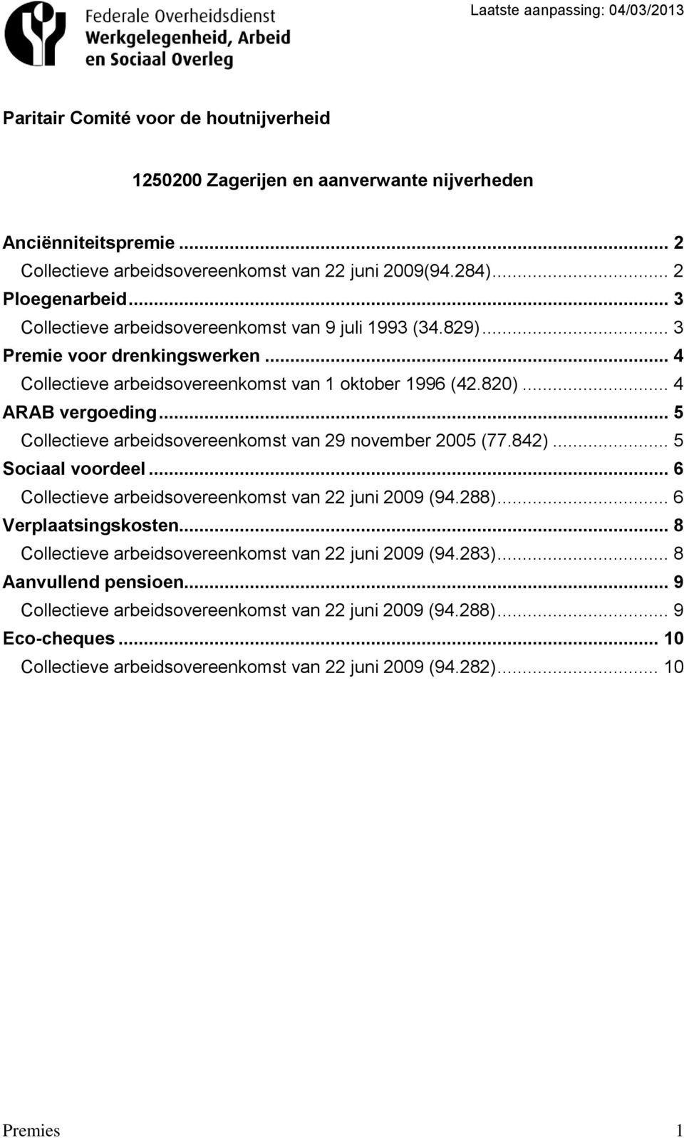 .. 5 Collectieve arbeidsovereenkomst van 29 november 2005 (77.842)... 5 Sociaal voordeel... 6 Collectieve arbeidsovereenkomst van 22 juni 2009 (94.288)... 6 Verplaatsingskosten.