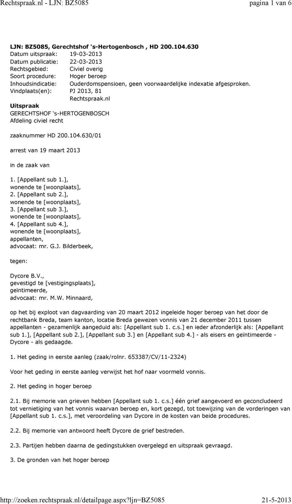 Vindplaats(en): PJ 2013, 81 Rechtspraak.nl Uitspraak GERECHTSHOF s-hertogenbosch Afdeling civiel recht zaaknummer HD 200.104.630/01 arrest van 19 maart 2013 in de zaak van 1. [Appellant sub 1.], 2.