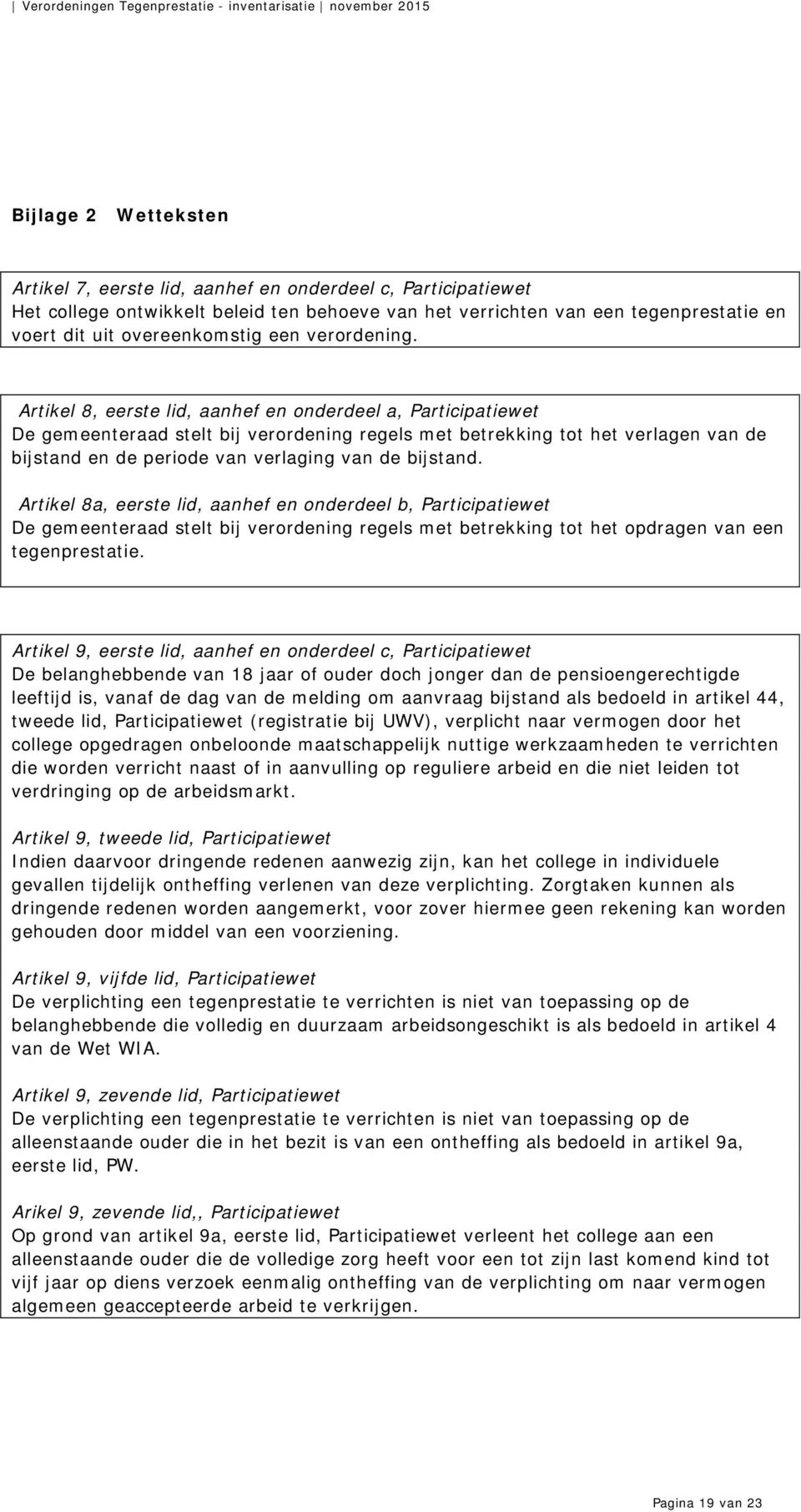 Artikel 8, eerste lid, aanhef en onderdeel a, Participatiewet De gemeenteraad stelt bij verordening regels met betrekking tot het verlagen van de bijstand en de periode van verlaging van de bijstand.