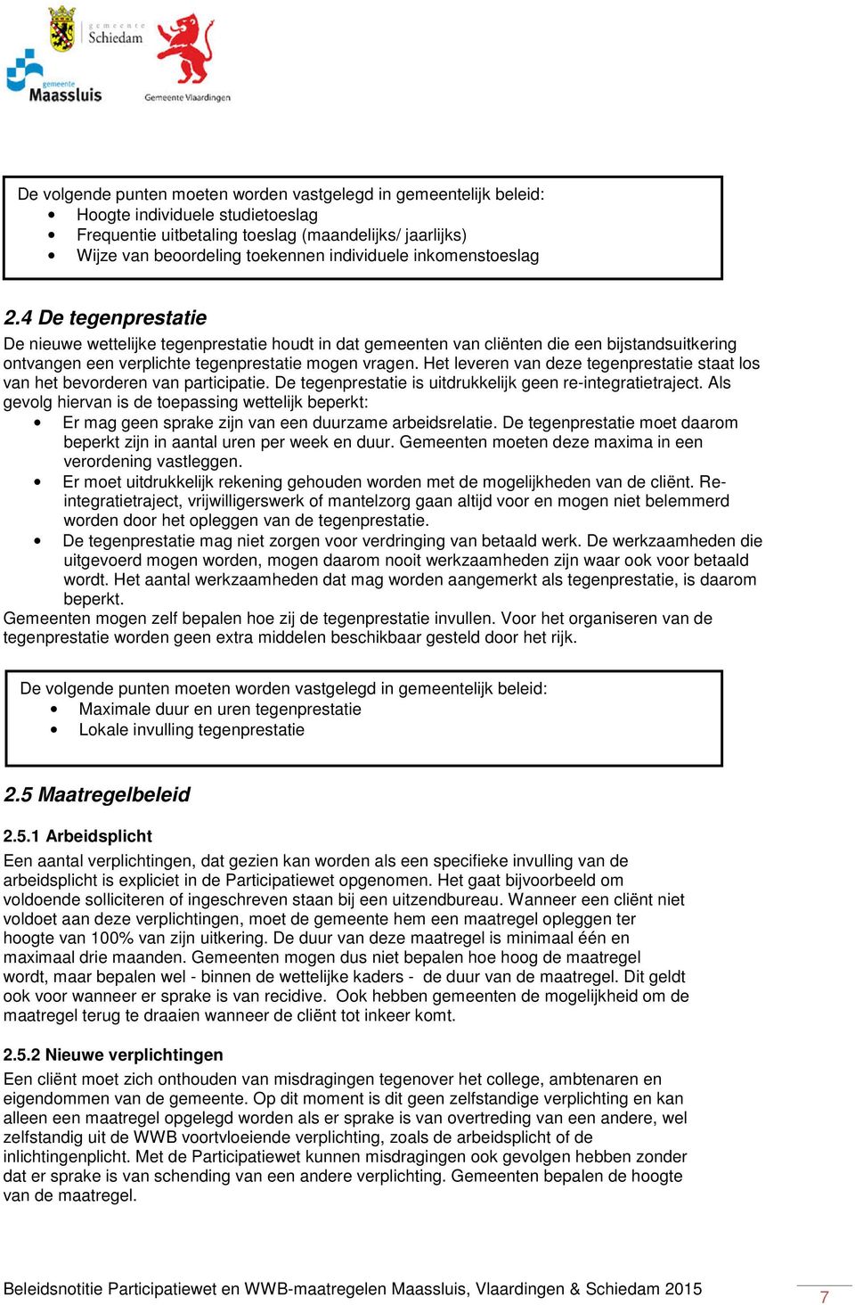 4 De tegenprestatie De nieuwe wettelijke tegenprestatie houdt in dat gemeenten van cliënten die een bijstandsuitkering ontvangen een verplichte tegenprestatie mogen vragen.