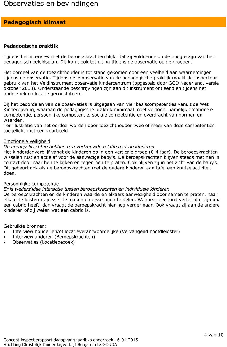 Tijdens deze observatie van de pedagogische praktijk maakt de inspecteur gebruik van het Veldinstrument observatie kindercentrum (opgesteld door GGD Nederland, versie oktober 2013).