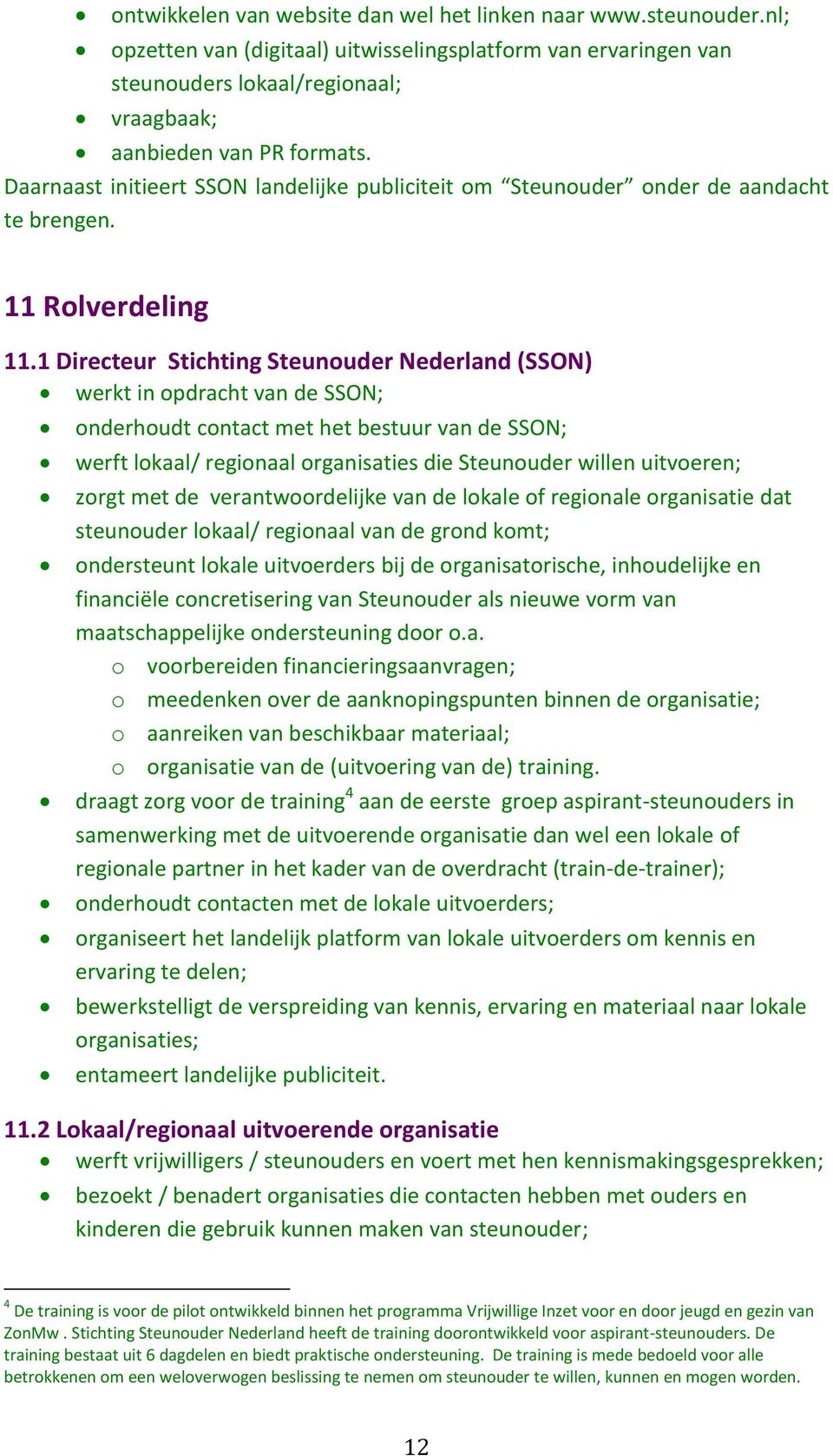1 Directeur Stichting Steunouder Nederland (SSON) werkt in opdracht van de SSON; onderhoudt contact met het bestuur van de SSON; werft lokaal/ regionaal organisaties die Steunouder willen uitvoeren;