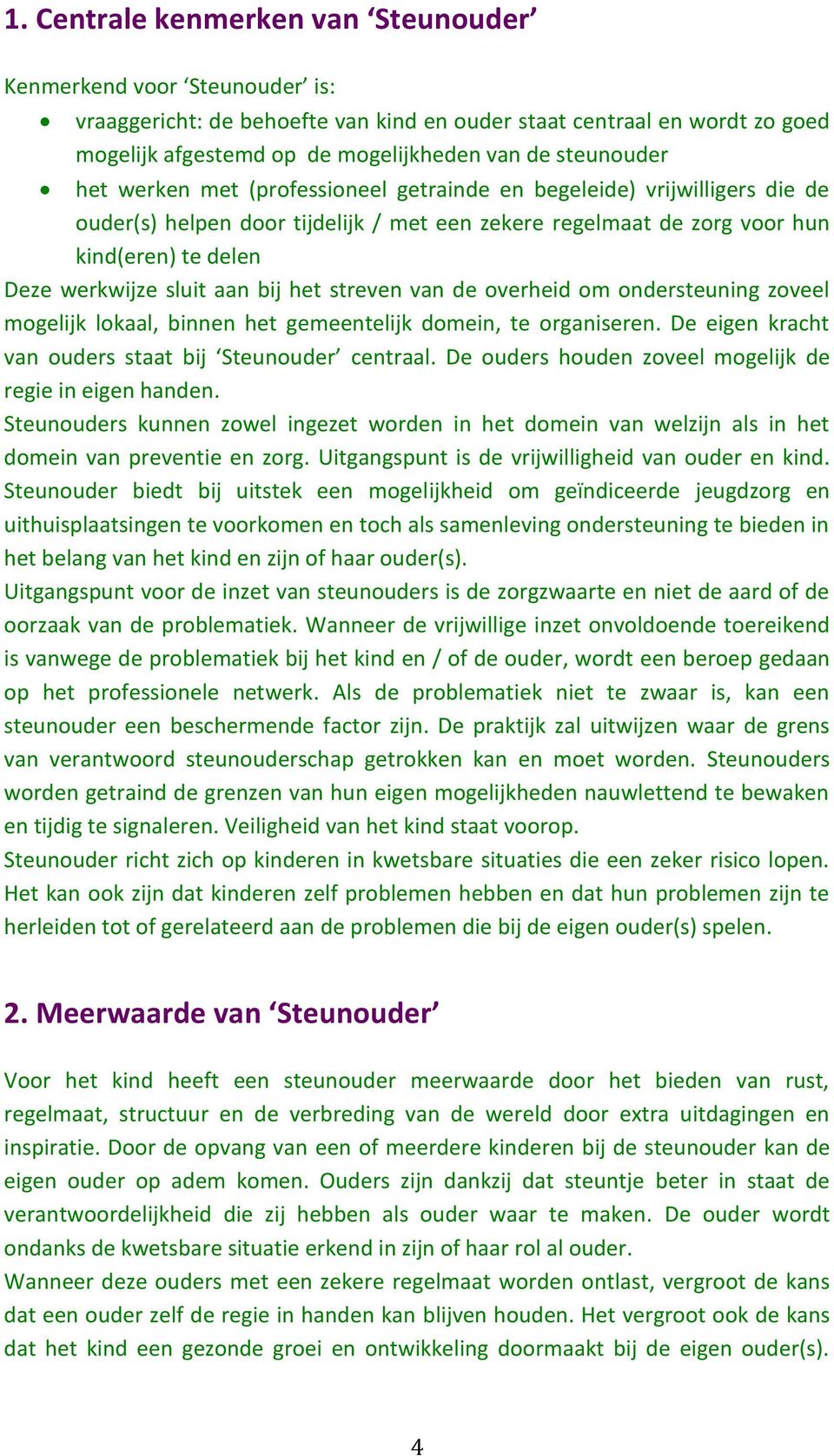 sluit aan bij het streven van de overheid om ondersteuning zoveel mogelijk lokaal, binnen het gemeentelijk domein, te organiseren. De eigen kracht van ouders staat bij Steunouder centraal.