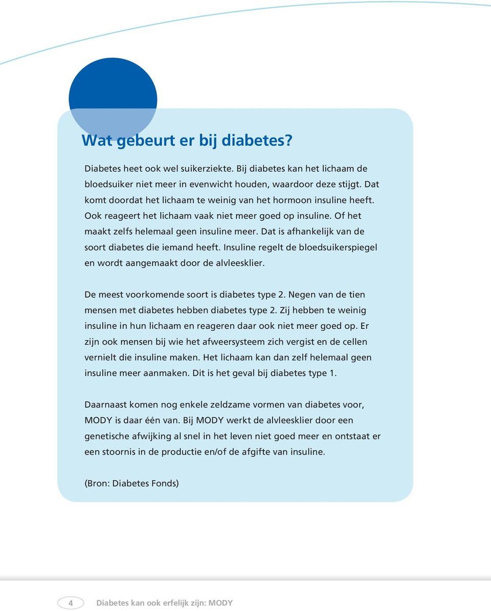 Dat is afhankelijk van de soort diabetes die iemand heeft. Insuline regelt de bloedsuikerspiegel en wordt aangemaakt door de alvleesklier. De meest voorkomende soort is diabetes type 2.