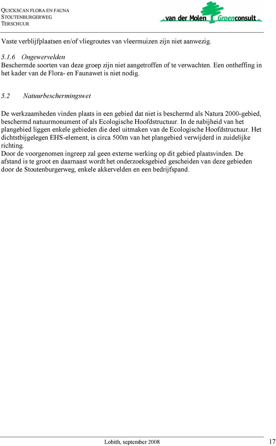 2 Natuurbeschermingswet De werkzaamheden vinden plaats in een gebied dat niet is beschermd als Natura 2000-gebied, beschermd natuurmonument of als Ecologische Hoofdstructuur.