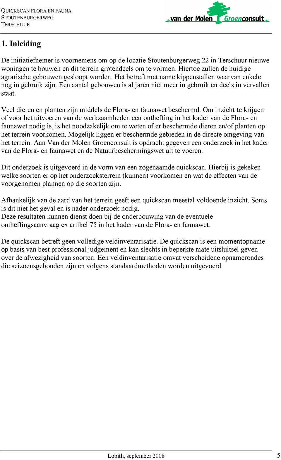 Een aantal gebouwen is al jaren niet meer in gebruik en deels in vervallen staat. Veel dieren en planten zijn middels de Flora- en faunawet beschermd.