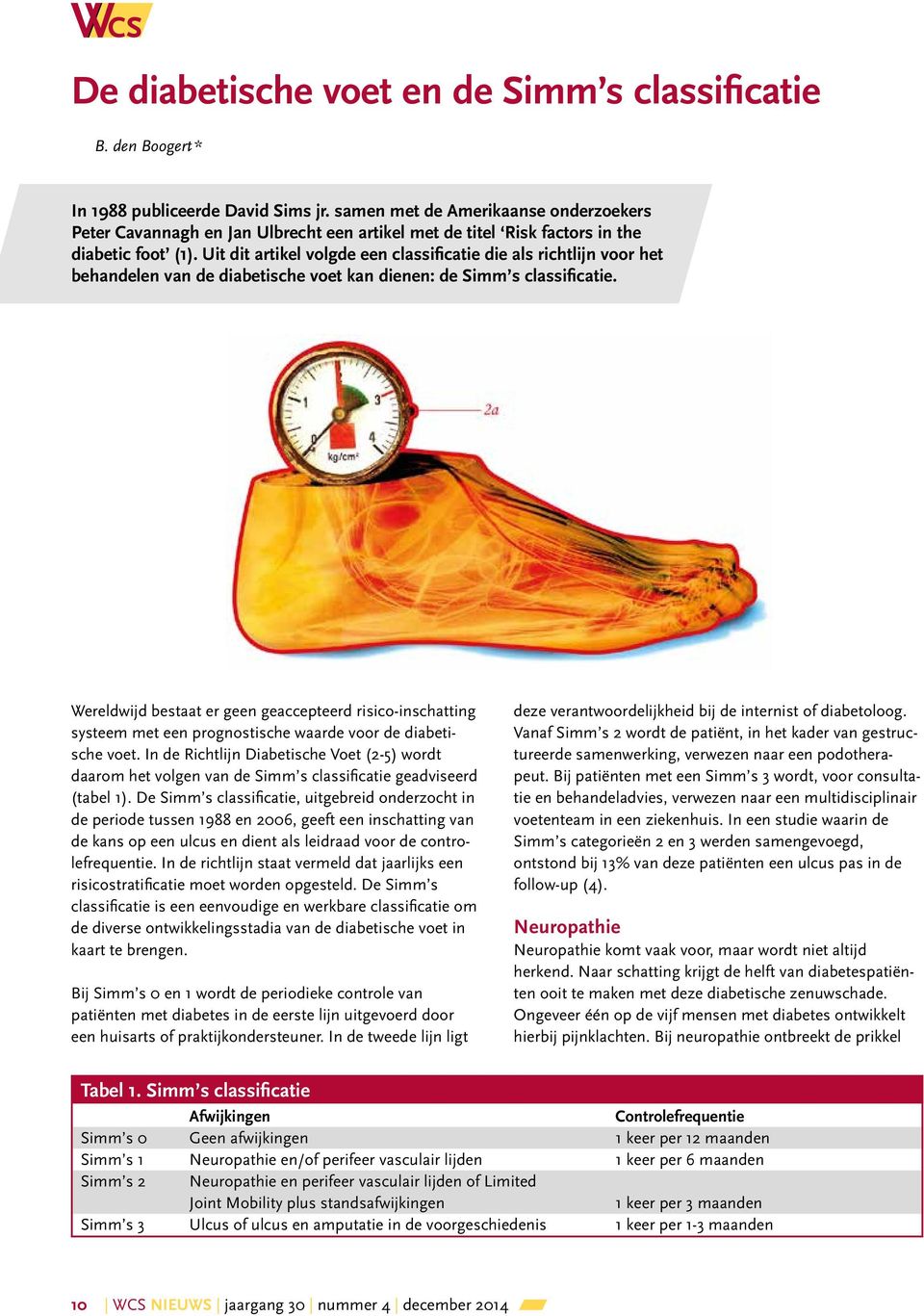Uit dit artikel volgde een classificatie die als richtlijn voor het behandelen van de diabetische voet kan dienen: de Simm s classificatie.