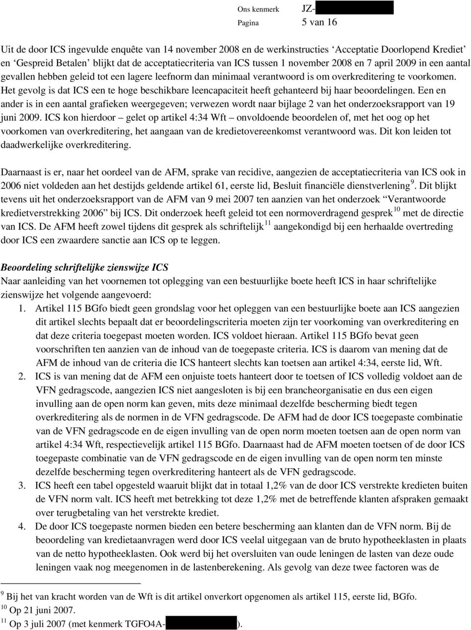 Het gevolg is dat ICS een te hoge beschikbare leencapaciteit heeft gehanteerd bij haar beoordelingen.