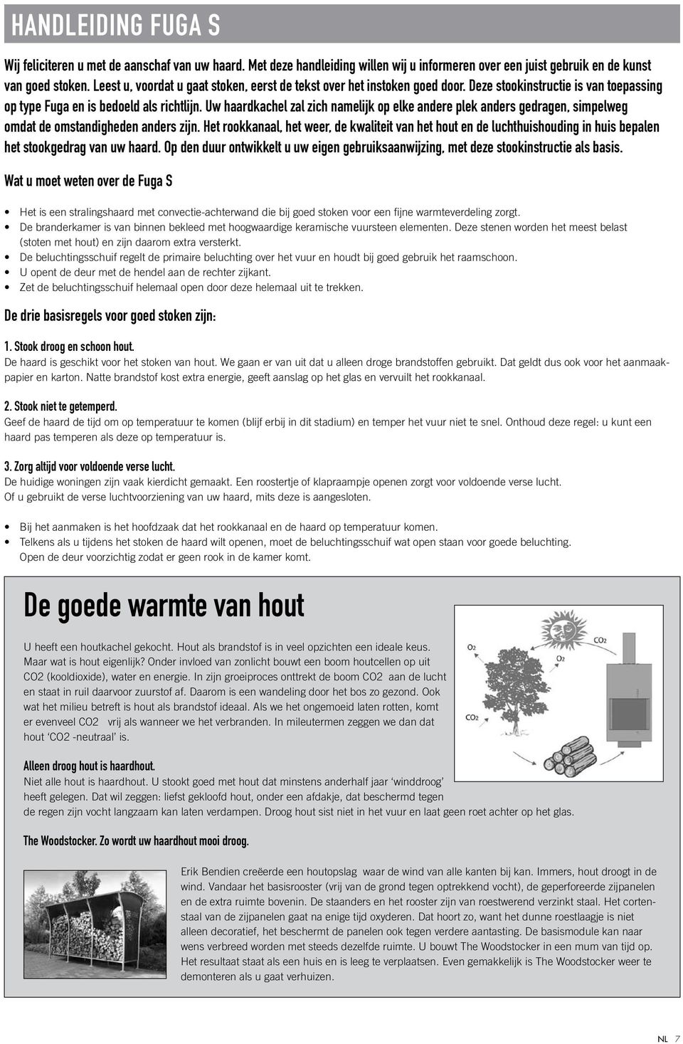 Uw haardkachel zal zich namelijk op elke andere plek anders gedragen, simpelweg omdat de omstandigheden anders zijn.