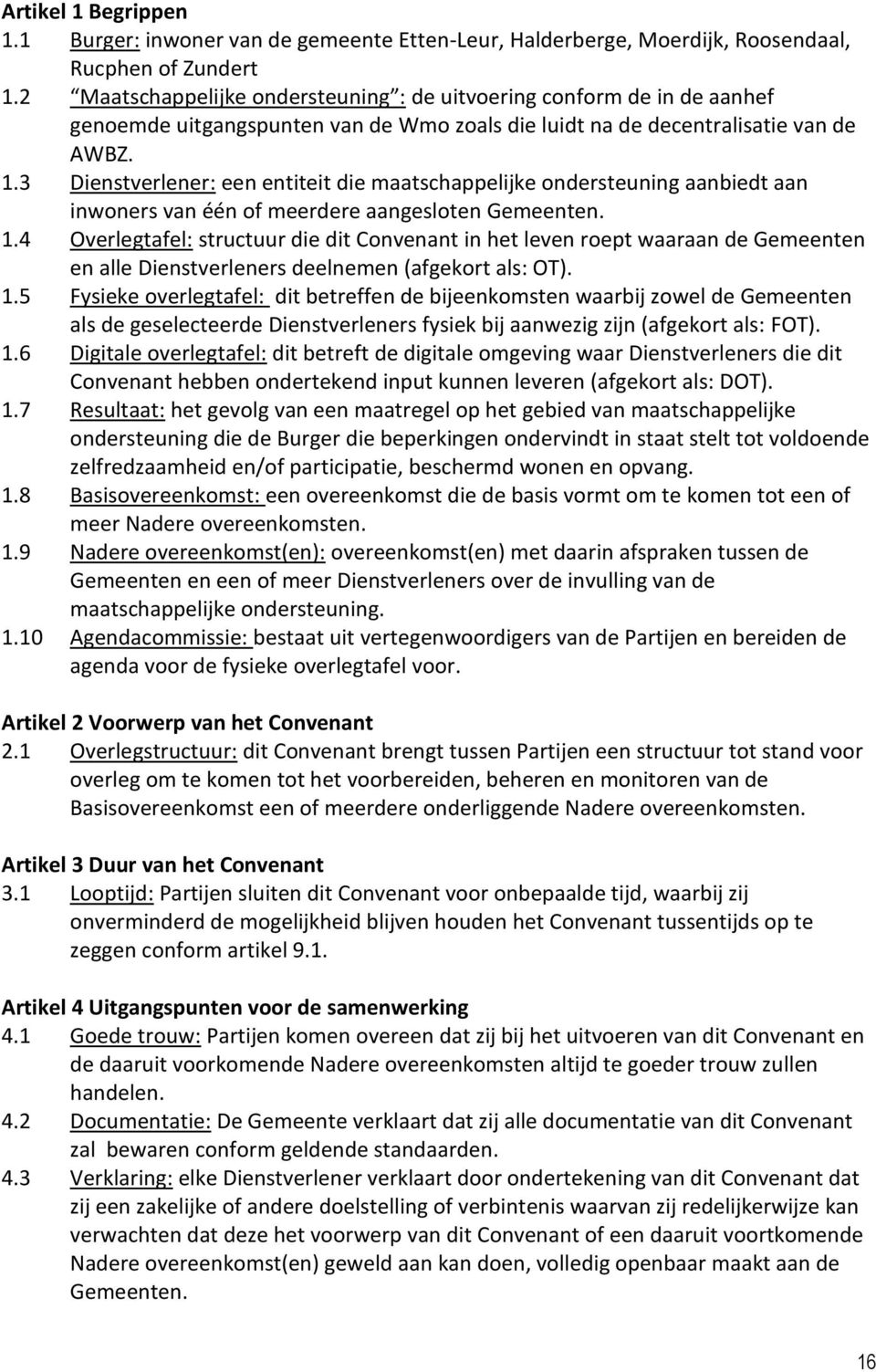 3 Dienstverlener: een entiteit die maatschappelijke ondersteuning aanbiedt aan inwoners van één of meerdere aangesloten Gemeenten. 1.