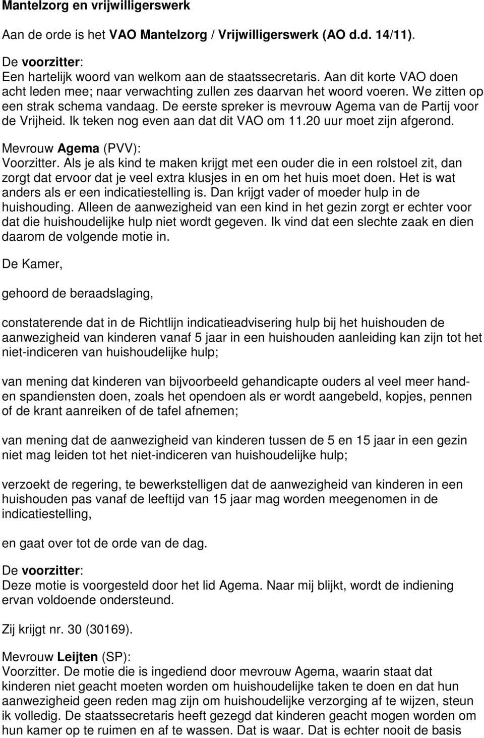 Ik teken nog even aan dat dit VAO om 11.20 uur moet zijn afgerond. Mevrouw Agema (PVV): Voorzitter.