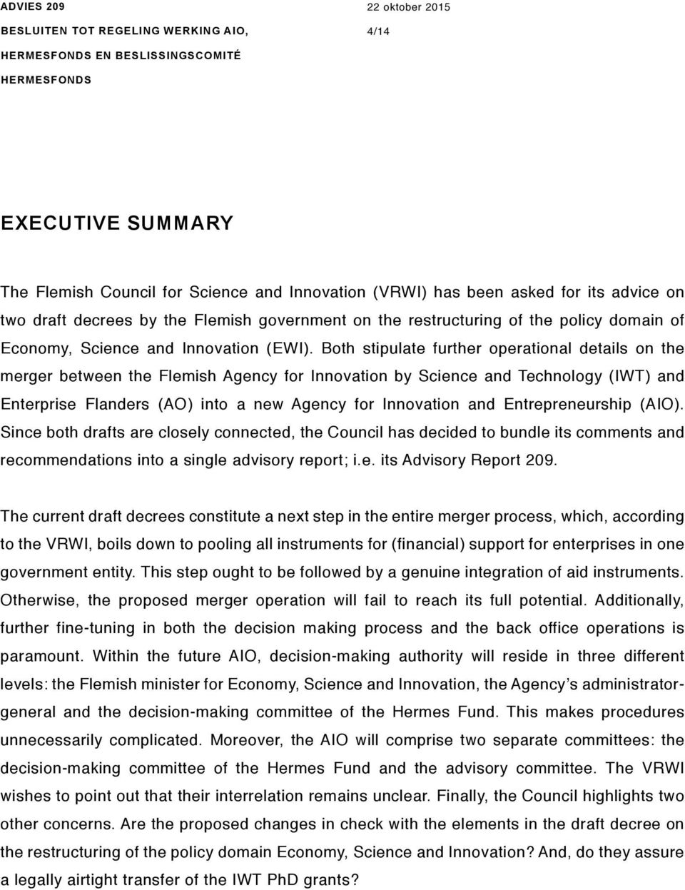 Both stipulate further operational details on the merger between the Flemish Agency for Innovation by Science and Technology (IWT) and Enterprise Flanders (AO) into a new Agency for Innovation and