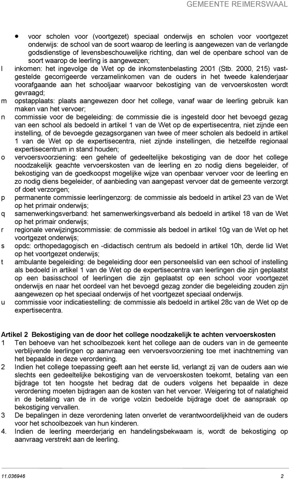 2000, 215) vastgestelde gecorrigeerde verzamelinkomen van de ouders in het tweede kalenderjaar voorafgaande aan het schooljaar waarvoor bekostiging van de vervoerskosten wordt gevraagd; m