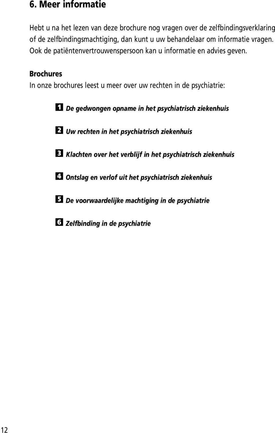 Brochures In onze brochures leest u meer over uw rechten in de psychiatrie: 1 De gedwongen opname in het psychiatrisch ziekenhuis 2 Uw rechten in het