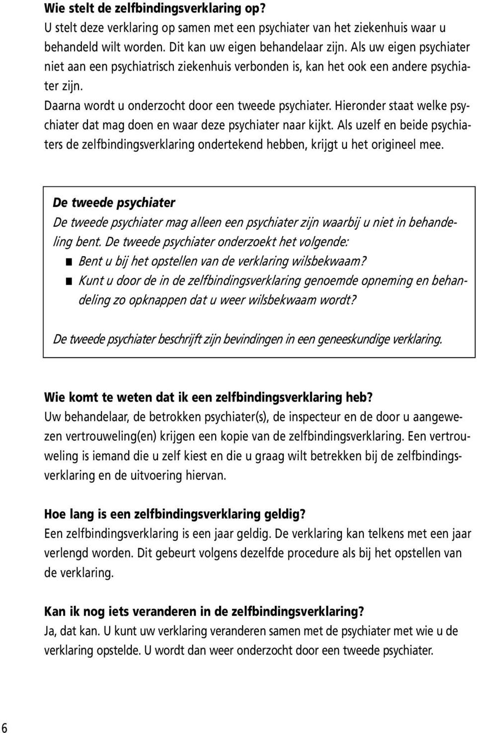 Hieronder staat welke psychiater dat mag doen en waar deze psychiater naar kijkt. Als uzelf en beide psychiaters de zelfbindingsverklaring ondertekend hebben, krijgt u het origineel mee.