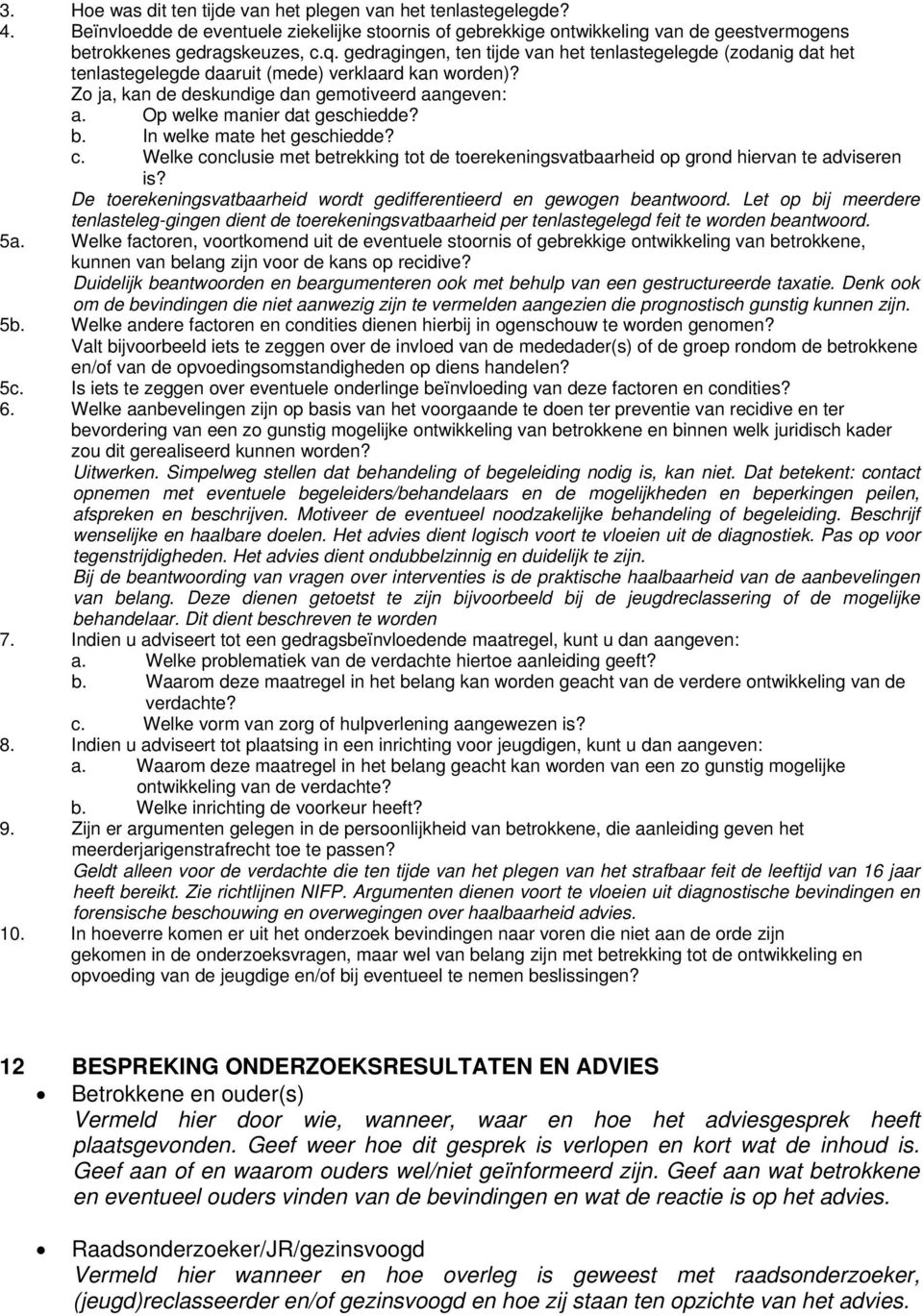 Op welke manier dat geschiedde? b. In welke mate het geschiedde? c. Welke conclusie met betrekking tot de toerekeningsvatbaarheid op grond hiervan te adviseren is?