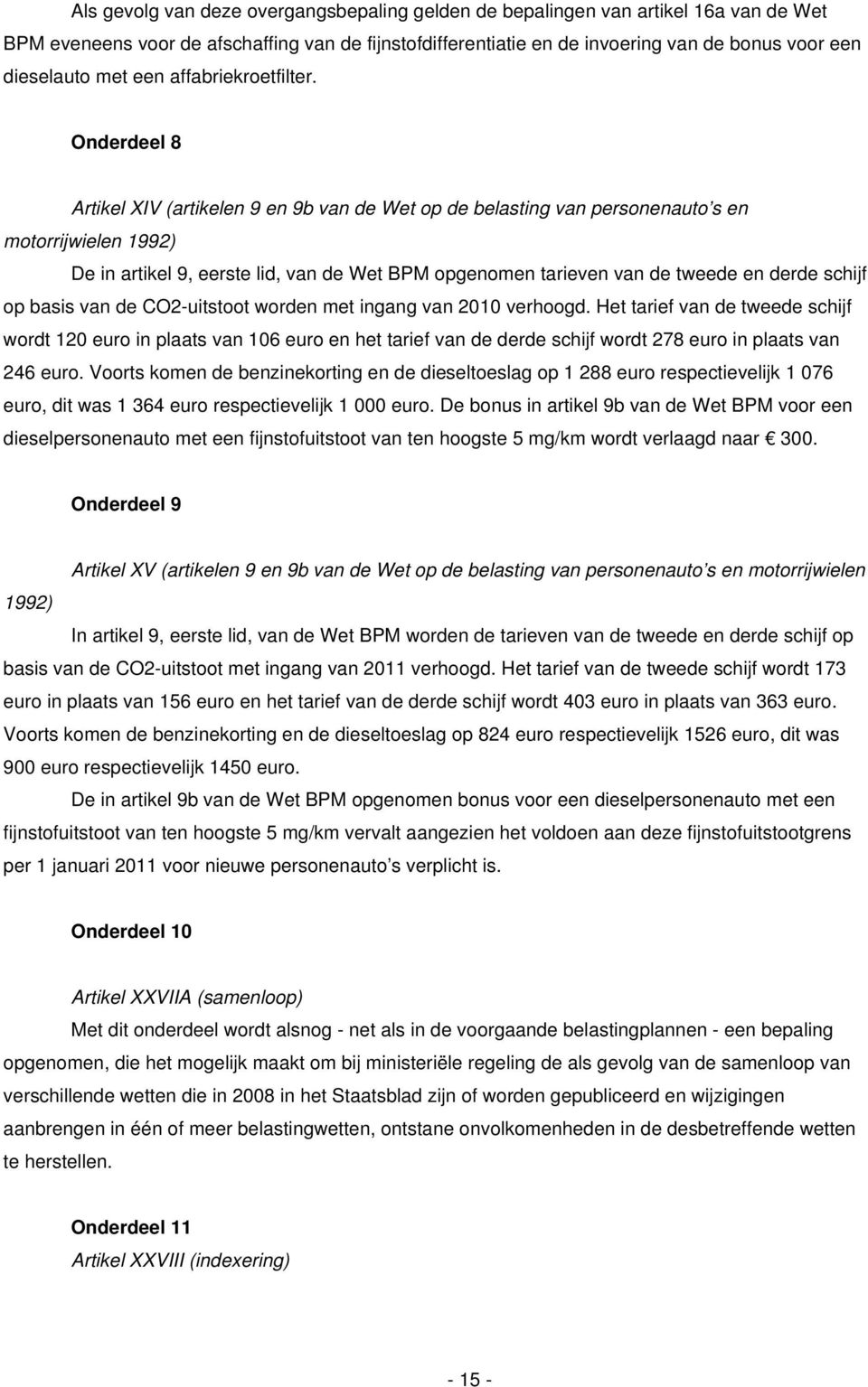 Onderdeel 8 Artikel XIV (artikelen 9 en 9b van de Wet op de belasting van personenauto s en motorrijwielen 1992) De in artikel 9, eerste lid, van de Wet BPM opgenomen tarieven van de tweede en derde