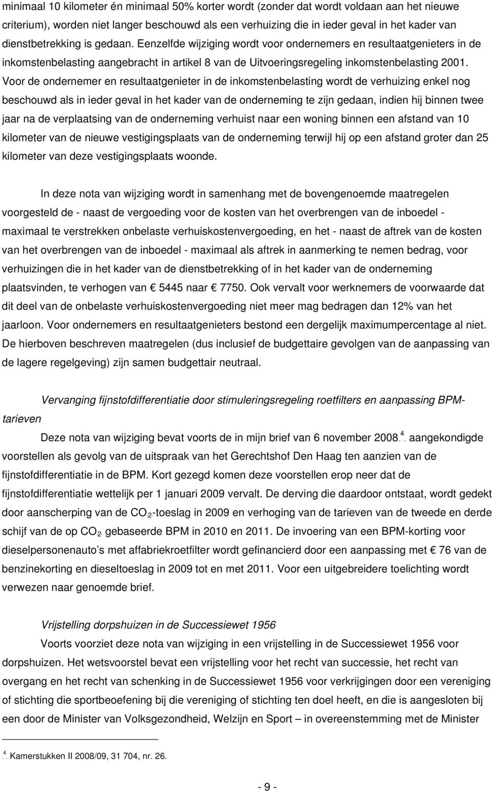 Eenzelfde wijziging wordt voor ondernemers en resultaatgenieters in de inkomstenbelasting aangebracht in artikel 8 van de Uitvoeringsregeling inkomstenbelasting 2001.