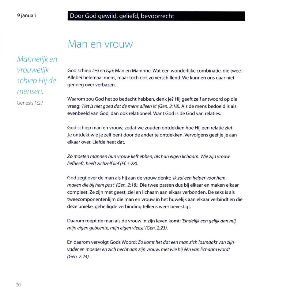 Hij geeft zelf antwoord op die vraag: 'Het is nietgoed dat de mens alleen is' (Gen. 2:78). Als de mens bedoeld is als evenbeeld van God, dan ook relationeel. Want God is de God van relaties.