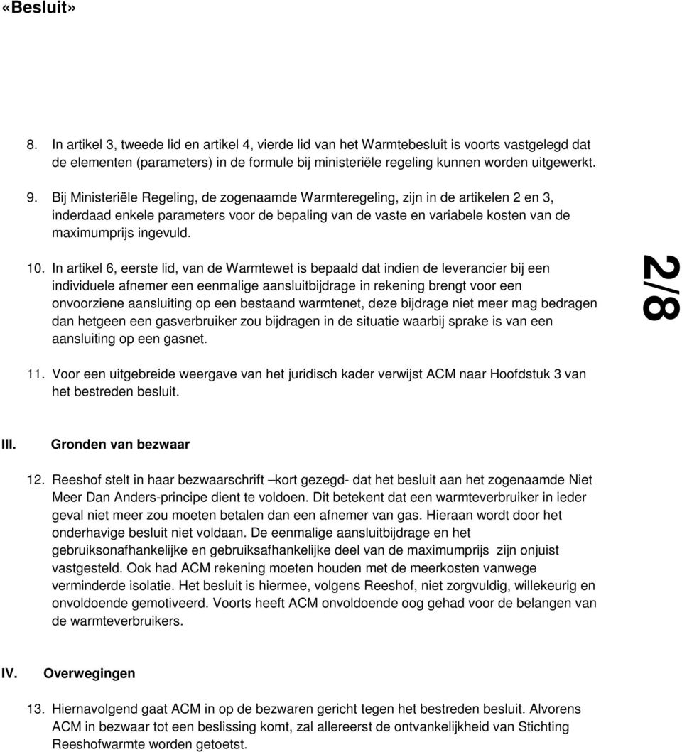 In artikel 6, eerste lid, van de Warmtewet is bepaald dat indien de leverancier bij een individuele afnemer een eenmalige aansluitbijdrage in rekening brengt voor een onvoorziene aansluiting op een