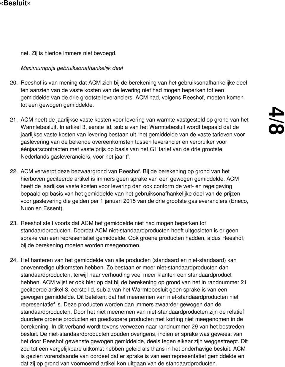 grootste leveranciers. ACM had, volgens Reeshof, moeten komen tot een gewogen gemiddelde. 21. ACM heeft de jaarlijkse vaste kosten voor levering van warmte vastgesteld op grond van het Warmtebesluit.