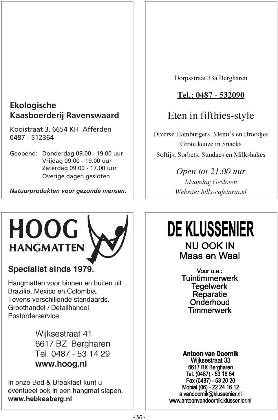 : 0487-532090 Eten in fifthies-style Diverse Hamburgers, Menu s en Broodjes Grote keuze in Snacks Softijs, Sorbets, Sundaes en Milkshakes Open tot 21.