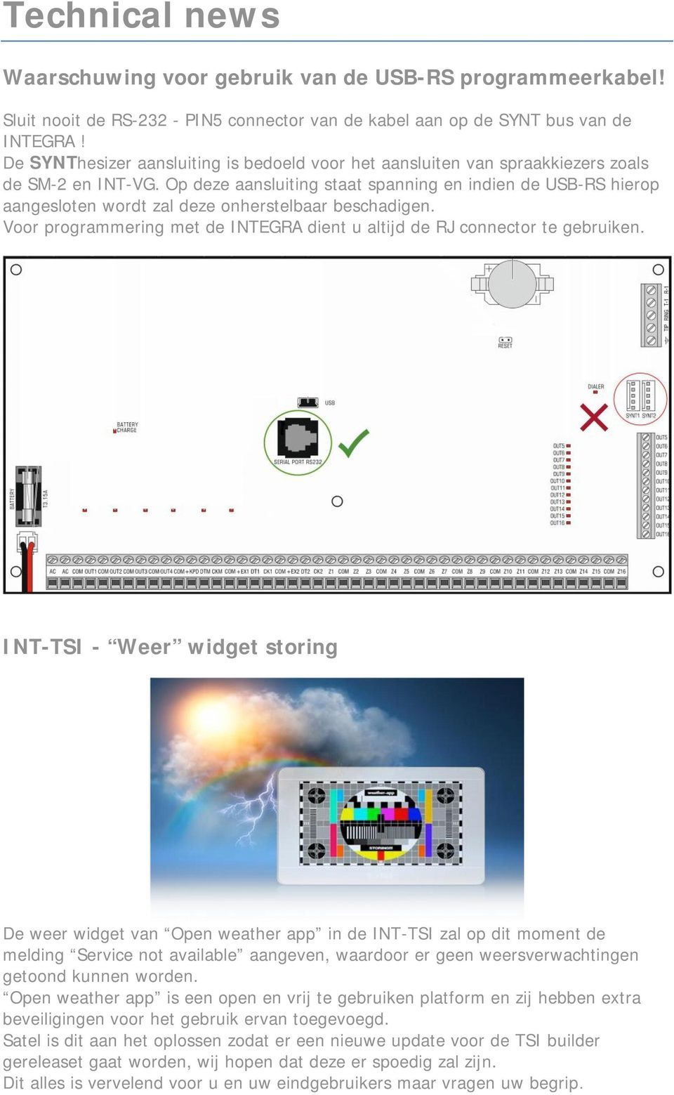 Op deze aansluiting staat spanning en indien de USB-RS hierop aangesloten wordt zal deze onherstelbaar beschadigen. Voor programmering met de INTEGRA dient u altijd de RJ connector te gebruiken.