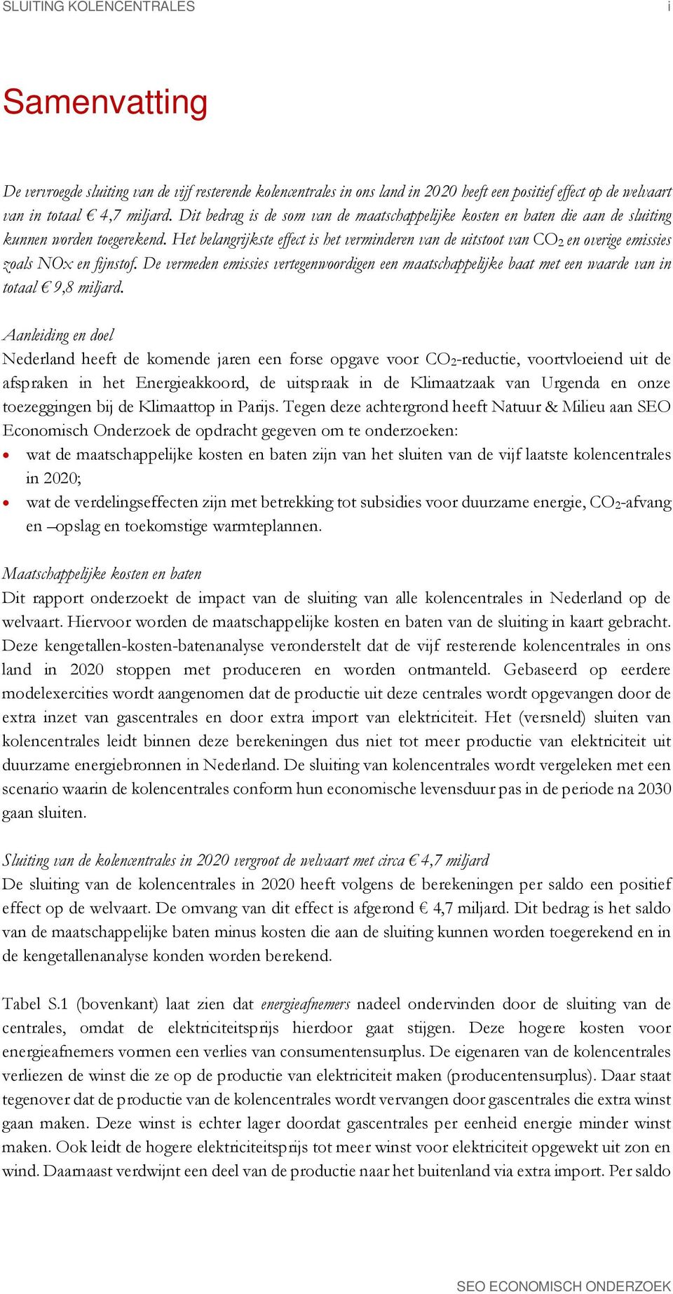 Het belangrijkste effect is het verminderen van de uitstoot van CO 2 en overige emissies zoals NOx en fijnstof.