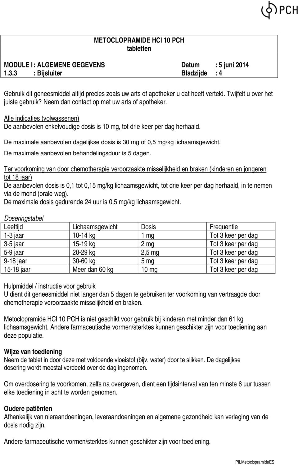 De maximale aanbevolen dagelijkse dosis is 30 mg of 0,5 mg/kg lichaamsgewicht. De maximale aanbevolen behandelingsduur is 5 dagen.