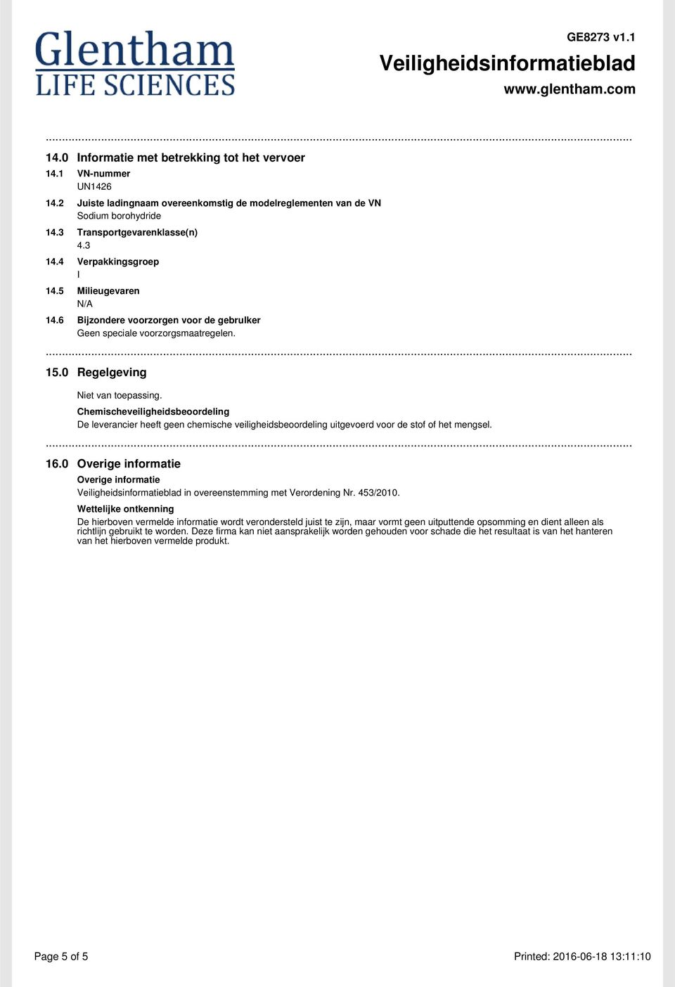 0 Regelgeving Chemischeveiligheidsbeoordeling De leverancier heeft geen chemische veiligheidsbeoordeling uitgevoerd voor de stof of het mengsel. 16.