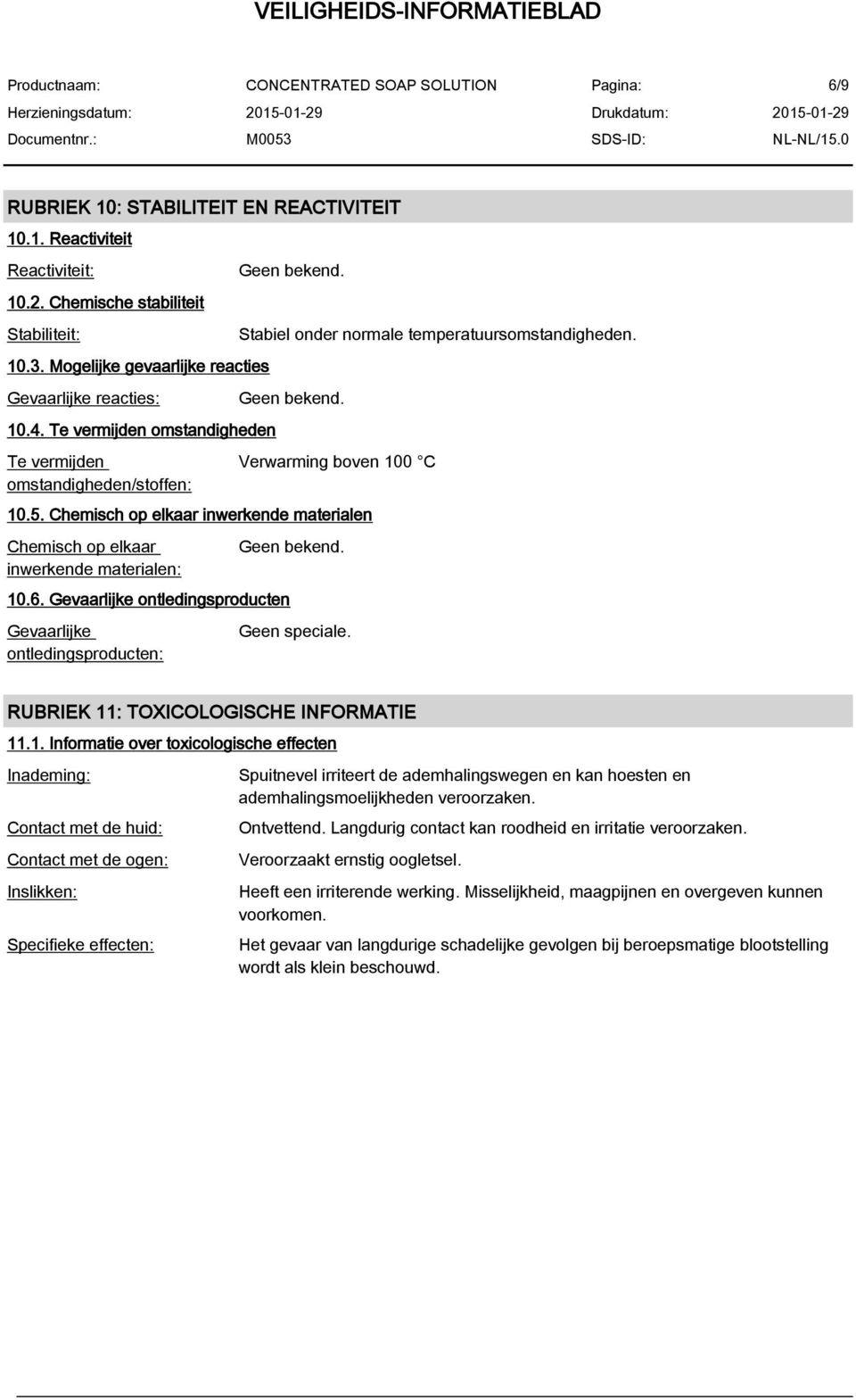 Chemisch op elkaar inwerkende materialen Chemisch op elkaar inwerkende materialen: 10.6. Gevaarlijke ontledingsproducten Gevaarlijke ontledingsproducten: Geen bekend. Geen speciale.