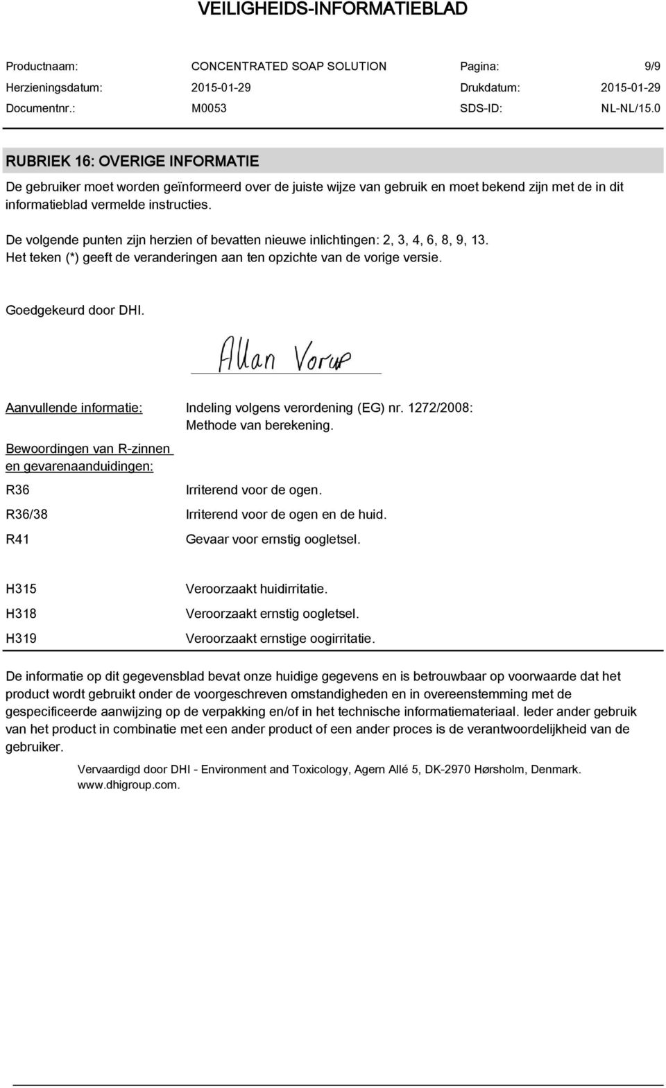 Aanvullende informatie: Indeling volgens verordening (EG) nr. 1272/2008: Methode van berekening. Bewoordingen van R-zinnen en gevarenaanduidingen: R36 Irriterend voor de ogen.