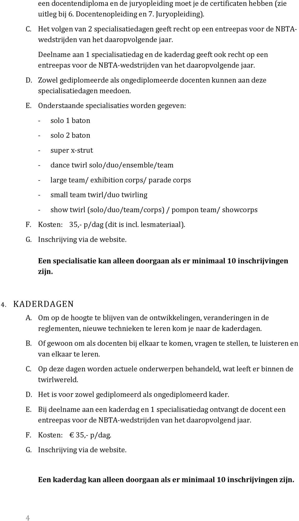 Deelname aan 1 specialisatiedag en de kaderdag geeft ook recht op een entreepas voor de NBTA-wedstrijden van het daaropvolgende jaar. D.