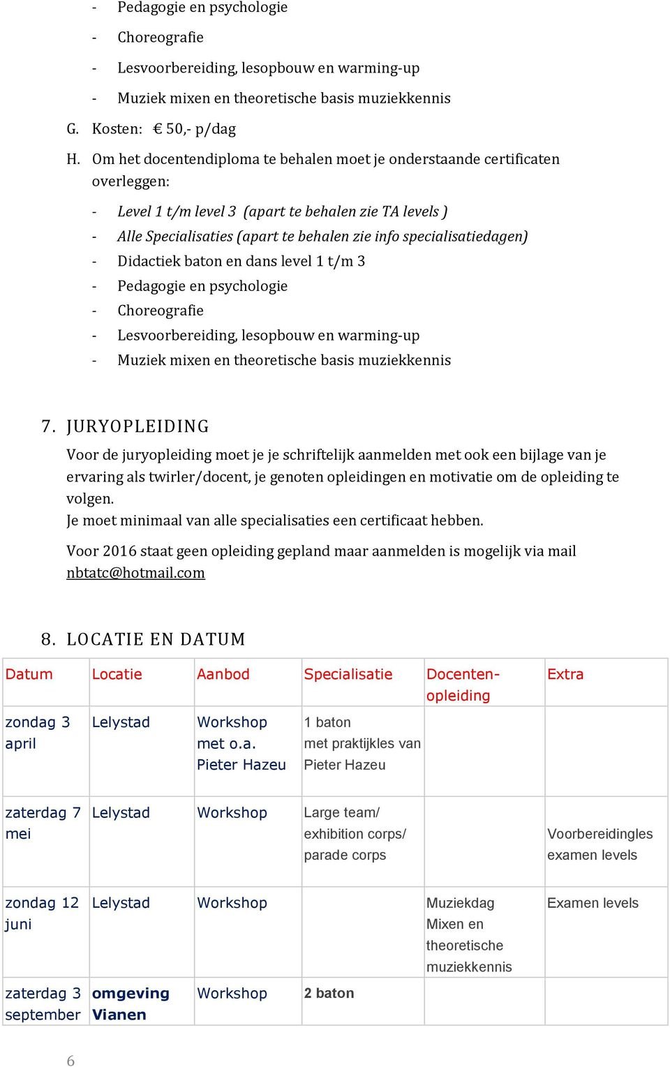 specialisatiedagen) - Didactiek baton en dans level 1 t/m 3 - Pedagogie en psychologie - Choreografie - Lesvoorbereiding, lesopbouw en warming-up - Muziek mixen en theoretische basis muziekkennis 7.